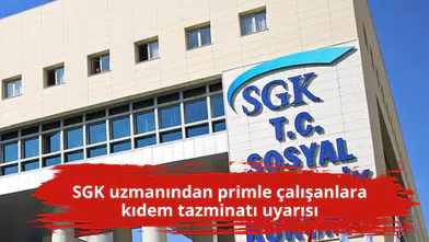 SGK uzmanından primle çalışanlara kıdem tazminatı uyarısı