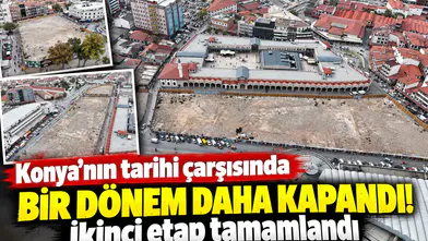 Konya’nın tarihi çarşısında bir dönem daha kapandı! İkinci etap tamamlandı
