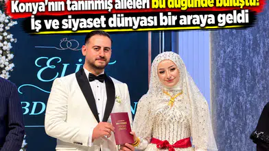 Konya’nın tanınmış aileleri bu düğünde buluştu! İş ve siyaset dünyası bir araya geldi
