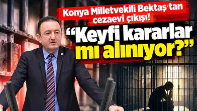 Konya Milletvekili Bektaş'tan cezaevi çıkışı! "Keyfi kararlar mı alınıyor?"