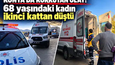 Konya’da korkutan olay! 68 yaşındaki kadın ikinci kattan düştü