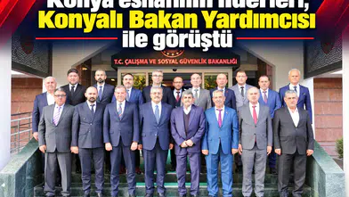 Konya esnafının liderleri, Konyalı Bakan Yardımcısı ile görüştü
