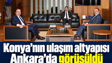 Konya’nın ulaşım altyapısı Ankara’da görüşüldü