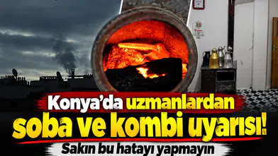Konya’da uzmanlardan soba ve kombi uyarısı! Sakın bu hatayı yapmayın