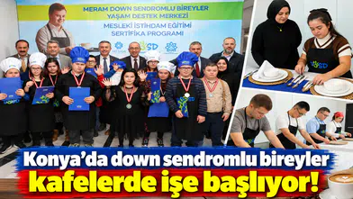 Konya’da down sendromlu bireyler kafelerde işe başlıyor!