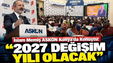 İslam Memiş ASKON Konya'da konuştu: “2027 değişim yılı olacak”
