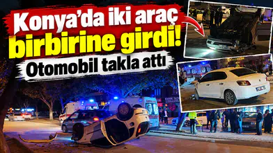 Konya’da iki araç birbirine girdi! Otomobil takla attı