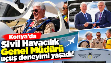 Konya’da Sivil Havacılık Genel Müdürü uçuş deneyimi yaşadı!