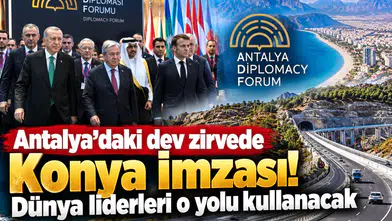 Antalya’daki dev zirvede Konya imzası! Dünya liderleri o yolu kullanacak