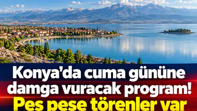Konya’da cuma gününe damga vuracak program! Peş peşe törenler var