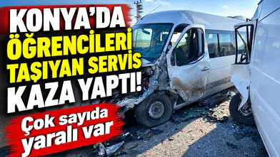 Konya’da öğrencileri taşıyan servis kaza yaptı! Çok sayıda yaralı var