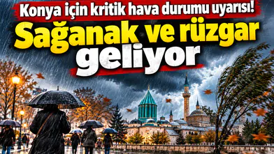 Konya için kritik hava durumu uyarısı! Sağanak ve rüzgar geliyor