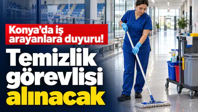 Konya’da iş arayanlara duyuru! Temizlik görevlisi alınacak