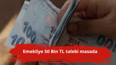 Emekliye 50 Bin TL talebi masada
