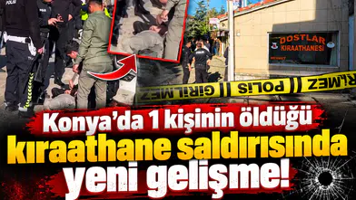 Konya’da 1 kişinin öldüğü kıraathane saldırısında yeni gelişme!