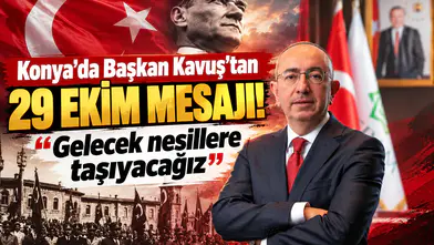 Konya’da Başkan Kavuş’tan 29 Ekim mesajı! “Gelecek nesillere taşıyacağız”