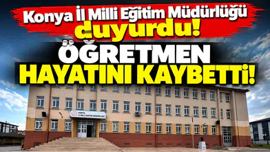 Konya İl Milli Eğitim Müdürlüğü duyurdu! Öğretmen hayatını kaybetti