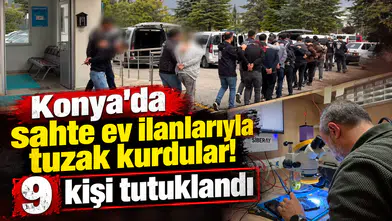 Konya’da sahte ev ilanlarıyla tuzak kurdular! 9 kişi tutuklandı