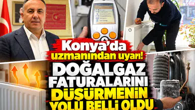 Konya’da uzmanından uyarı! Doğalgaz faturalarını düşürmenin yolu belli oldu