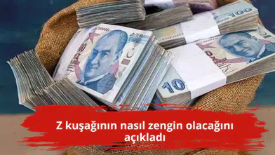Z kuşağının nasıl zengin olacağını açıkladı