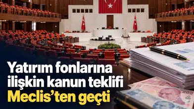 Yatırım fonlarına ilişkin kanun teklifi Meclis’ten geçti