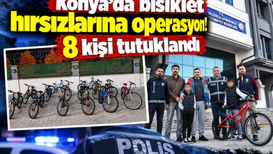 Konya’da bisiklet hırsızlarına operasyon! 8 kişi tutuklandı