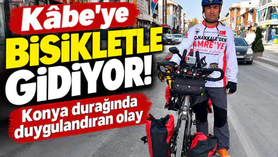 Kabe’ye bisikletle gidiyor! Konya durağında duygulandıran olay