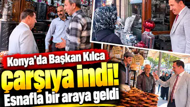 Konya’da Başkan Kılca çarşıya indi! Esnafla bir araya geldi