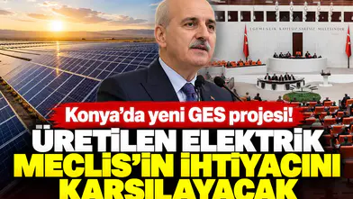Konya’da yeni GES projesi! Üretilen elektrik Meclis’in ihtiyacını karşılayacak