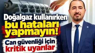 Doğalgaz kullanırken bu hataları yapmayın! Can güvenliği için kritik uyarılar