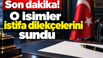 Son dakika! O isimler flaş istifa dilekçesini sundu