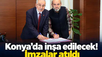 Konya’da inşa edilecek! İmzalar atıldı