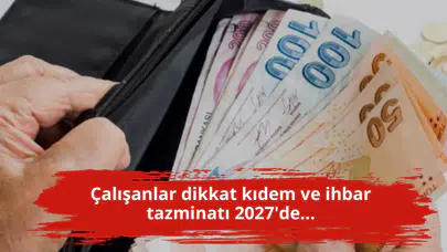 Çalışanlar dikkat kıdem ve ihbar tazminatı 2027'de...