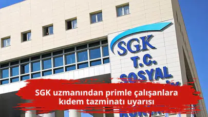 SGK uzmanından primle çalışanlara kıdem tazminatı uyarısı