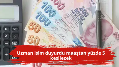 Uzman isim duyurdu maaştan yüzde 5 kesilecek