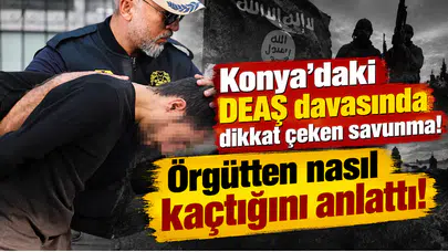 Konya’daki DEAŞ davasında dikkat çeken savunma! Örgütten nasıl kaçtığını anlattı