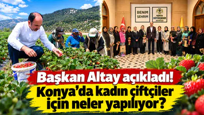 Başkan Altay açıkladı! Konya’da kadın çiftçiler için neler yapılıyor?
