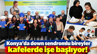 Konya’da down sendromlu bireyler kafelerde işe başlıyor!