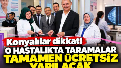 Konyalılar dikkat! O hastalıkta taramalar tamamen ücretsiz yapılacak