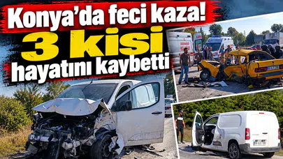 Konya'da feci kaza! 3 kişi hayatını kaybetti, 1 kişi yaralandı