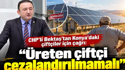 CHP’li Bektaş’tan Konya’daki çiftçiler için çağrı: “Üreten çiftçi cezalandırılmamalı”