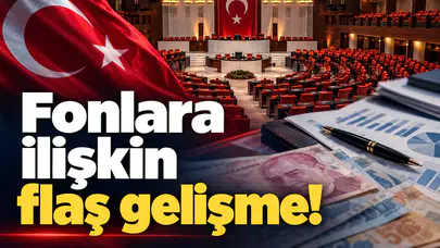Fonlara ilişkin flaş gelişme!