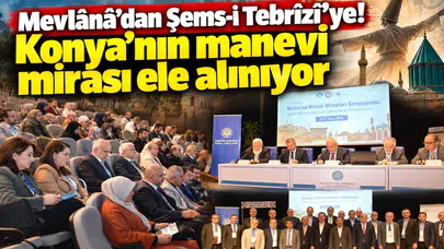 Mevlânâ’dan Şems-i Tebrîzî’ye! Konya’nın manevi mirası ele alınıyor