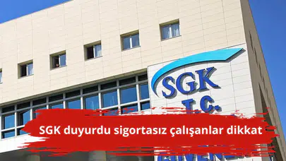 SGK duyurdu sigortasız çalışanlar dikkat