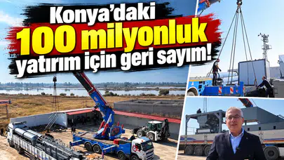 Konya’daki 100 milyonluk yatırım için geri sayım!