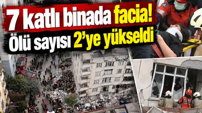 7 katlı binada facia! Ölü sayısı 2’ye yükseldi