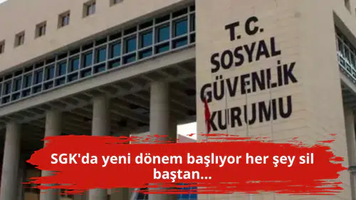 SGK'da yeni dönem başlıyor her şey sil baştan...