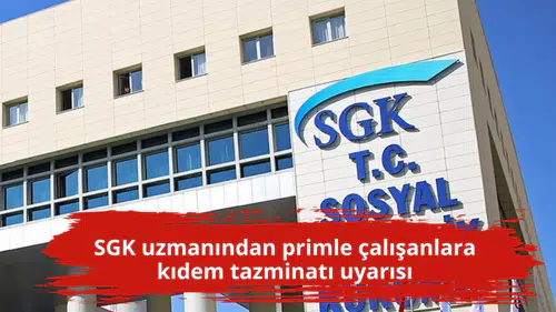 SGK uzmanından primle çalışanlara kıdem tazminatı uyarısı
