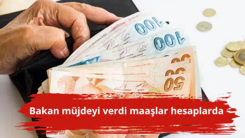 Bakan müjdeyi verdi maaşlar hesaplarda