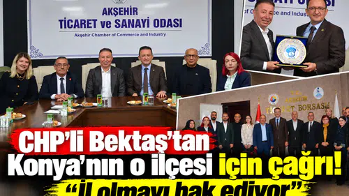 CHP’li Bektaş’tan Konya'nın o ilçesi için çağrı! “İl olmayı hak ediyor”